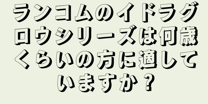 ランコムのイドラグロウシリーズは何歳くらいの方に適していますか？