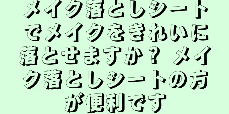 メイク落としシートでメイクをきれいに落とせますか？ メイク落としシートの方が便利です