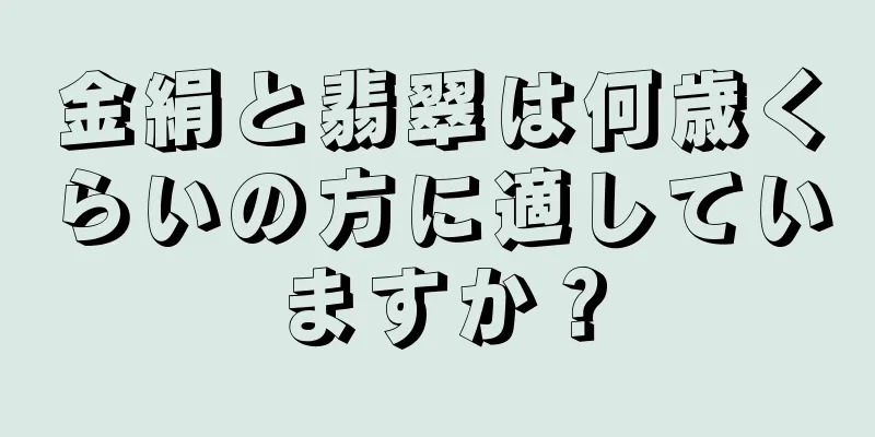 金絹と翡翠は何歳くらいの方に適していますか？