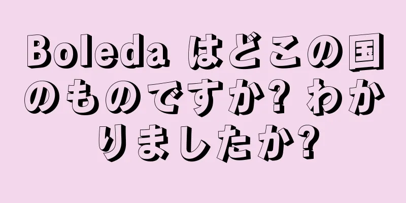 Boleda はどこの国のものですか? わかりましたか?