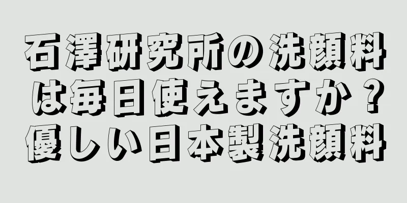 石澤研究所の洗顔料は毎日使えますか？優しい日本製洗顔料