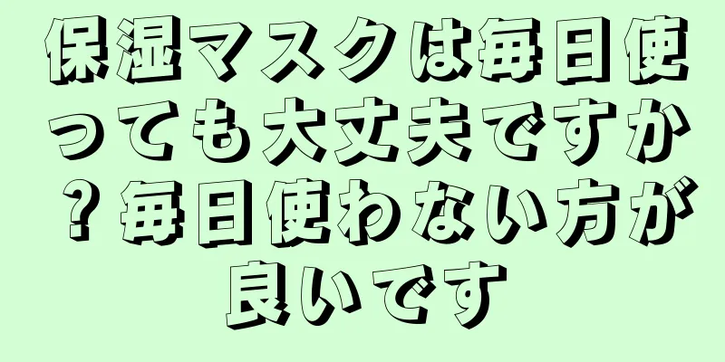 保湿マスクは毎日使っても大丈夫ですか？毎日使わない方が良いです