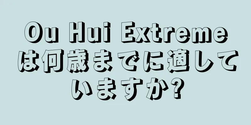 Ou Hui Extremeは何歳までに適していますか?