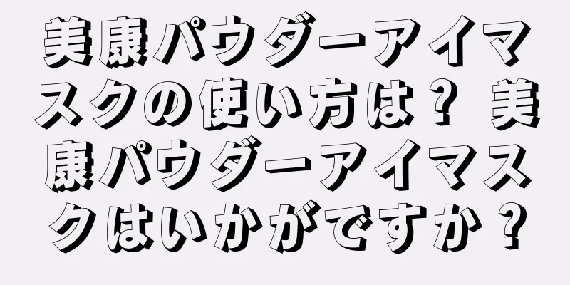 美康パウダーアイマスクの使い方は？ 美康パウダーアイマスクはいかがですか？