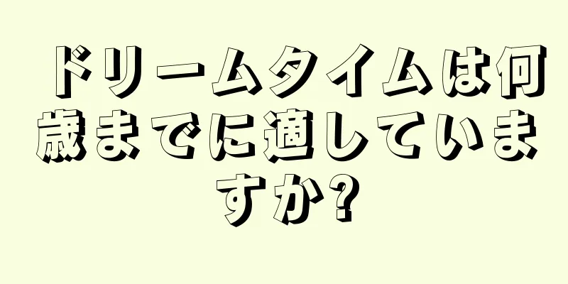 ドリームタイムは何歳までに適していますか?