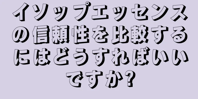 イソップエッセンスの信頼性を比較するにはどうすればいいですか?