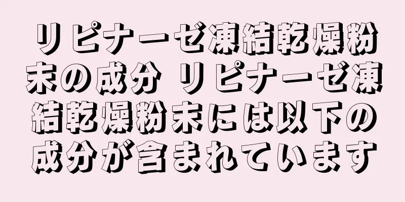 リピナーゼ凍結乾燥粉末の成分 リピナーゼ凍結乾燥粉末には以下の成分が含まれています