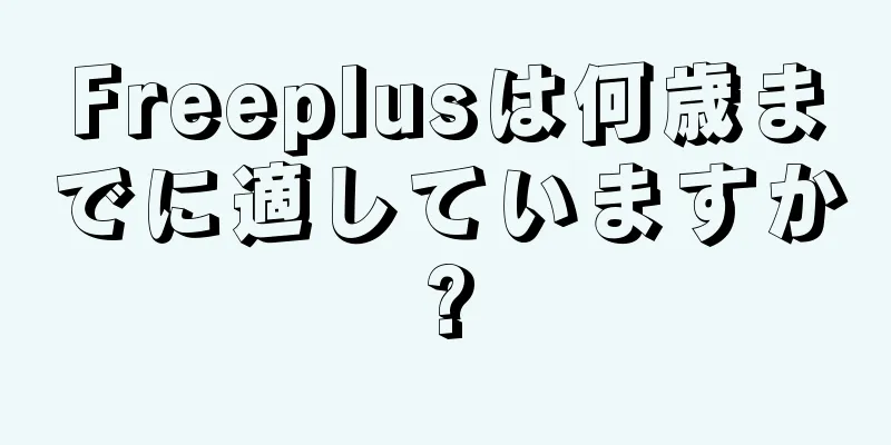 Freeplusは何歳までに適していますか?