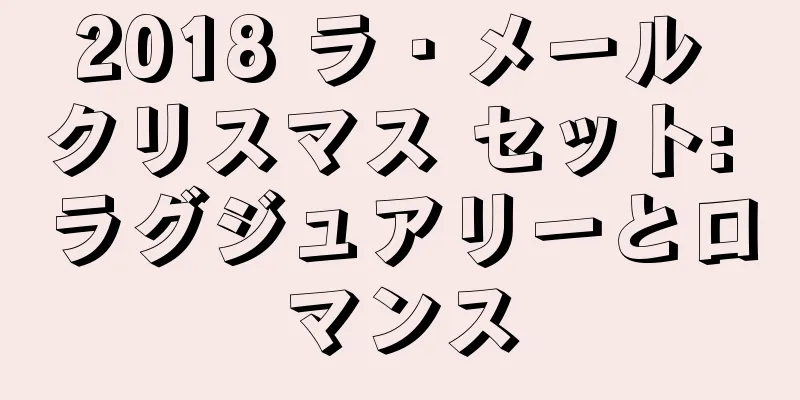 2018 ラ・メール クリスマス セット: ラグジュアリーとロマンス