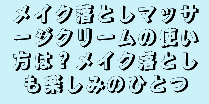 メイク落としマッサージクリームの使い方は？メイク落としも楽しみのひとつ