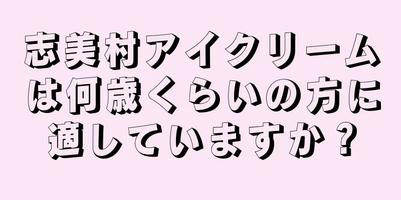 志美村アイクリームは何歳くらいの方に適していますか？