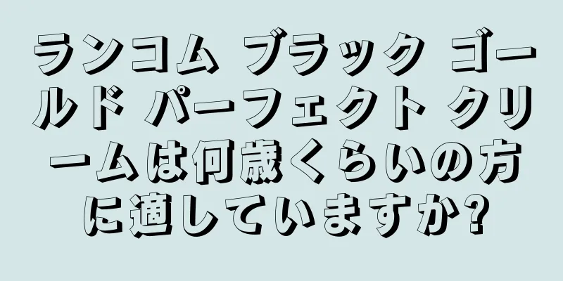 ランコム ブラック ゴールド パーフェクト クリームは何歳くらいの方に適していますか?