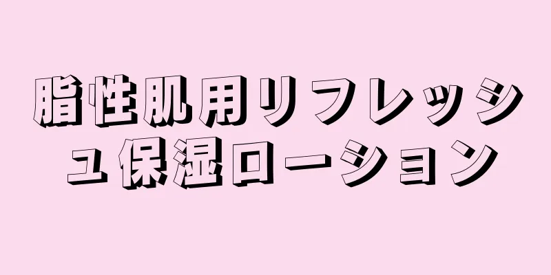 脂性肌用リフレッシュ保湿ローション