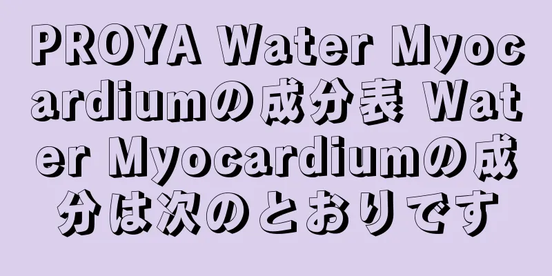 PROYA Water Myocardiumの成分表 Water Myocardiumの成分は次のとおりです