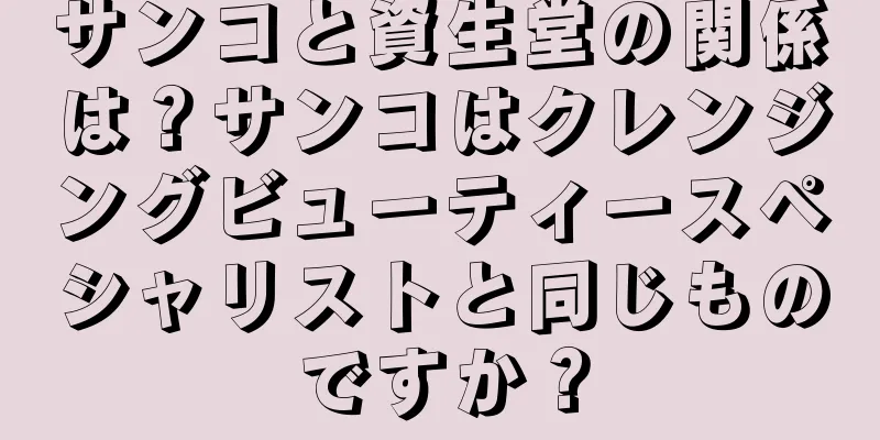 サンコと資生堂の関係は？サンコはクレンジングビューティースペシャリストと同じものですか？