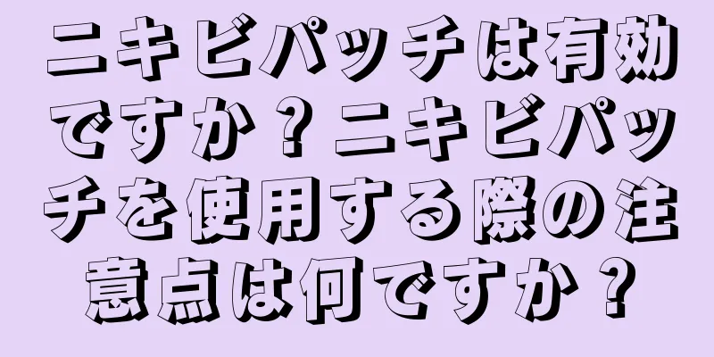 ニキビパッチは有効ですか？ニキビパッチを使用する際の注意点は何ですか？