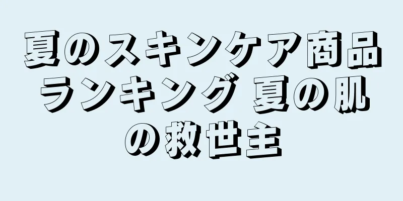 夏のスキンケア商品ランキング 夏の肌の救世主