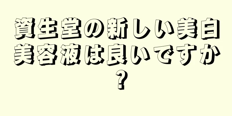 資生堂の新しい美白美容液は良いですか？