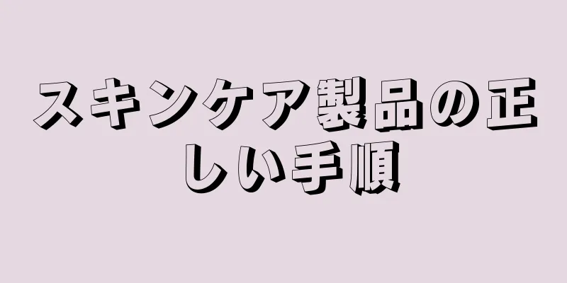 スキンケア製品の正しい手順