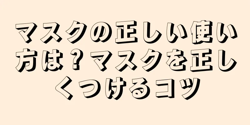 マスクの正しい使い方は？マスクを正しくつけるコツ