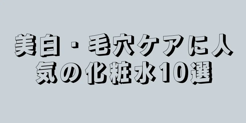 美白・毛穴ケアに人気の化粧水10選