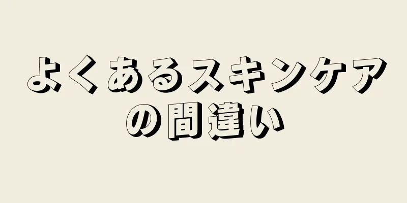 よくあるスキンケアの間違い