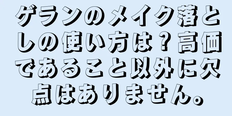 ゲランのメイク落としの使い方は？高価であること以外に欠点はありません。