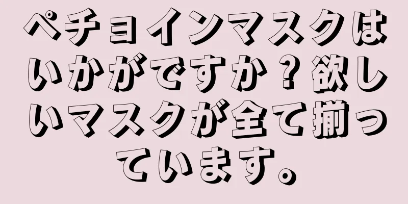 ペチョインマスクはいかがですか？欲しいマスクが全て揃っています。