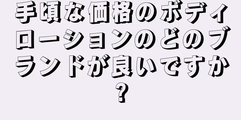 手頃な価格のボディローションのどのブランドが良いですか?