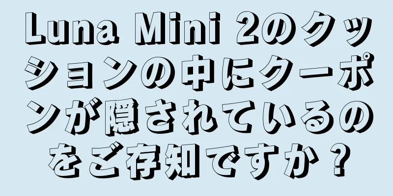 Luna Mini 2のクッションの中にクーポンが隠されているのをご存知ですか？