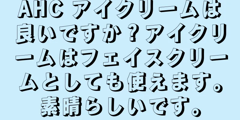 AHC アイクリームは良いですか？アイクリームはフェイスクリームとしても使えます。素晴らしいです。