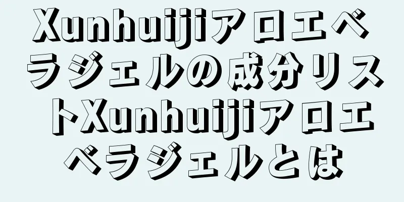 Xunhuijiアロエベラジェルの成分リストXunhuijiアロエベラジェルとは