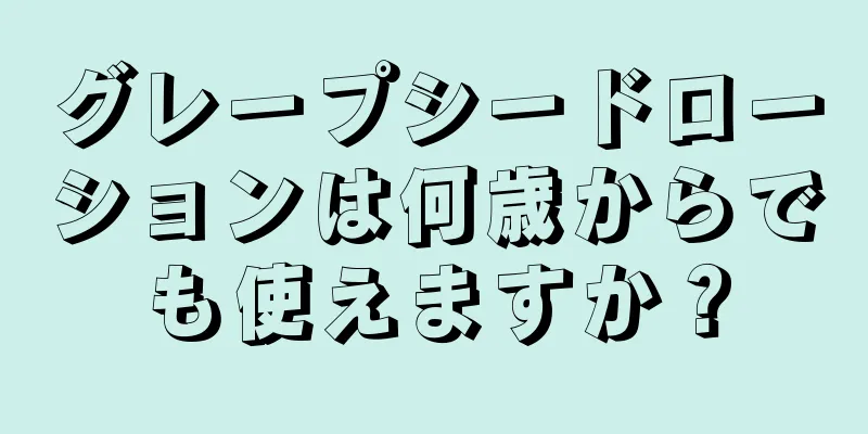 グレープシードローションは何歳からでも使えますか？