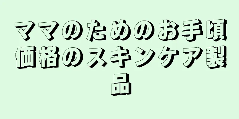 ママのためのお手頃価格のスキンケア製品