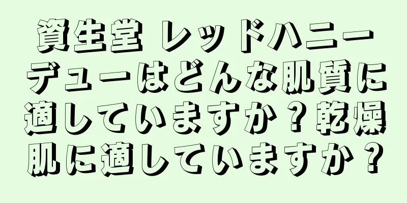 資生堂 レッドハニーデューはどんな肌質に適していますか？乾燥肌に適していますか？