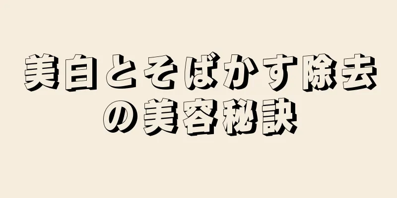 美白とそばかす除去の美容秘訣