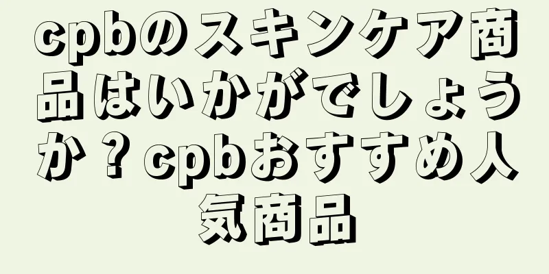 cpbのスキンケア商品はいかがでしょうか？cpbおすすめ人気商品