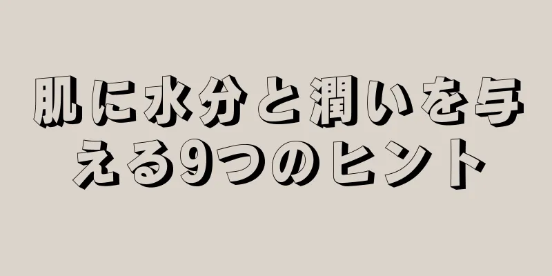 肌に水分と潤いを与える9つのヒント