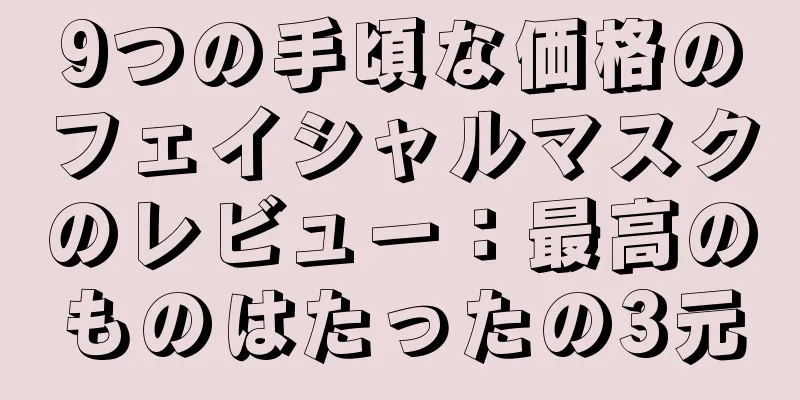 9つの手頃な価格のフェイシャルマスクのレビュー：最高のものはたったの3元