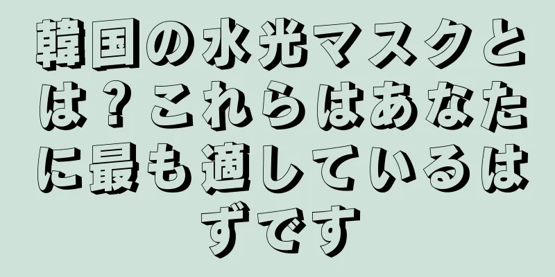 韓国の水光マスクとは？これらはあなたに最も適しているはずです