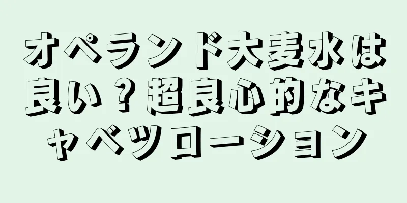 オペランド大麦水は良い？超良心的なキャベツローション