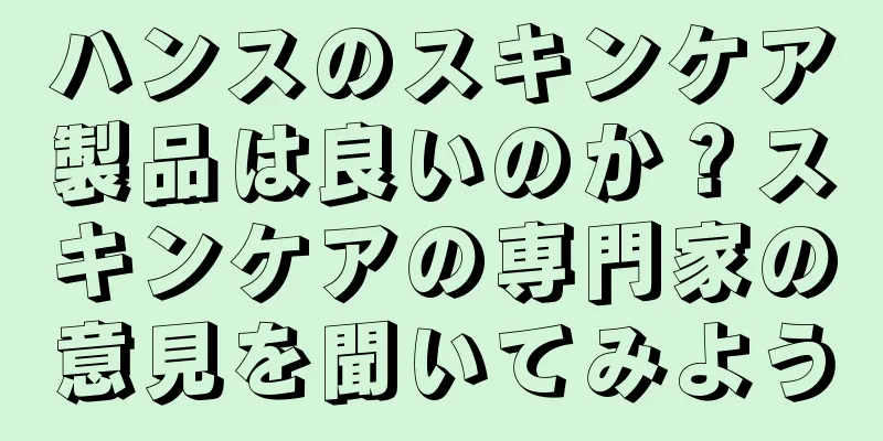 ハンスのスキンケア製品は良いのか？スキンケアの専門家の意見を聞いてみよう