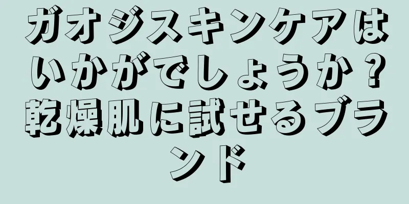 ガオジスキンケアはいかがでしょうか？乾燥肌に試せるブランド