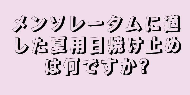 メンソレータムに適した夏用日焼け止めは何ですか?