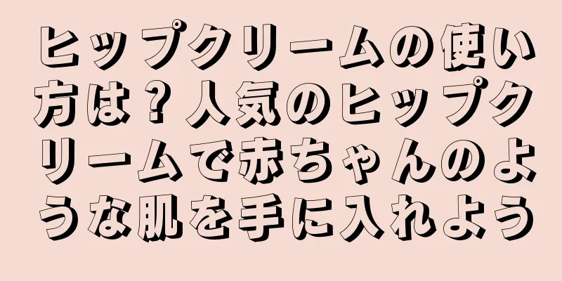 ヒップクリームの使い方は？人気のヒップクリームで赤ちゃんのような肌を手に入れよう