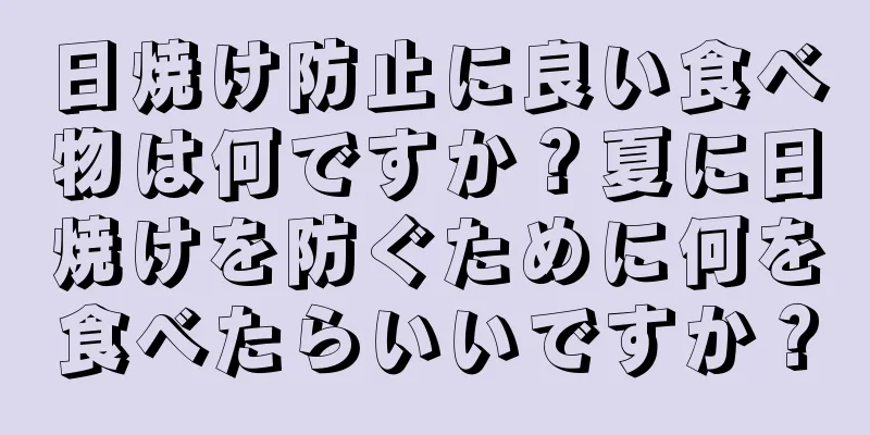 日焼け防止に良い食べ物は何ですか？夏に日焼けを防ぐために何を食べたらいいですか？