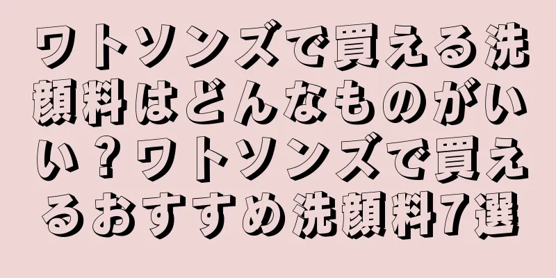 ワトソンズで買える洗顔料はどんなものがいい？ワトソンズで買えるおすすめ洗顔料7選