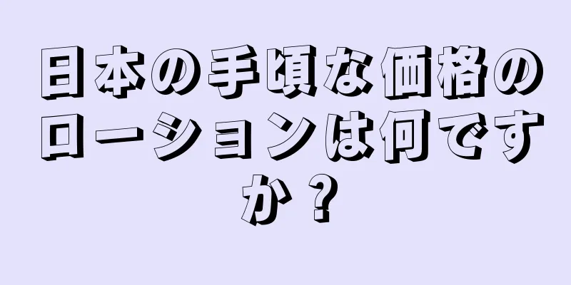 日本の手頃な価格のローションは何ですか？