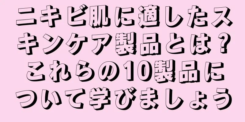 ニキビ肌に適したスキンケア製品とは？これらの10製品について学びましょう