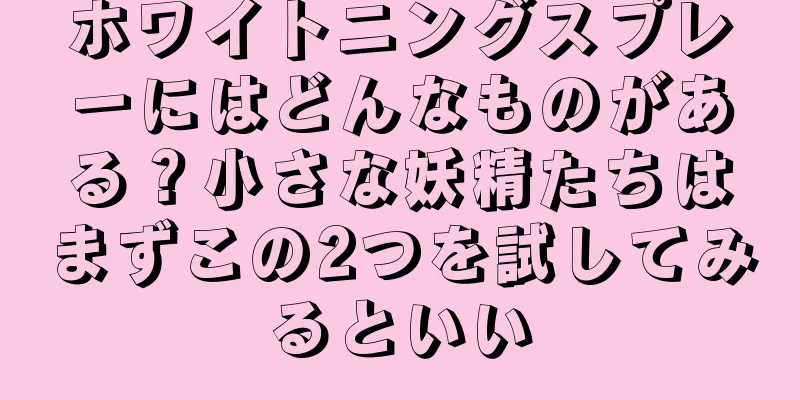 ホワイトニングスプレーにはどんなものがある？小さな妖精たちはまずこの2つを試してみるといい